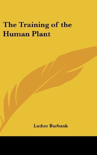 THE TRAINING OF THE HUMAN PLANT By Luther Burbank – Hardcover **BRAND NEW**