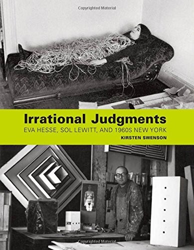 IRRATIONAL JUDGMENTS: EVA HESSE, SOL LEWITT, AND 1960S NEW By Kirsten Swenson