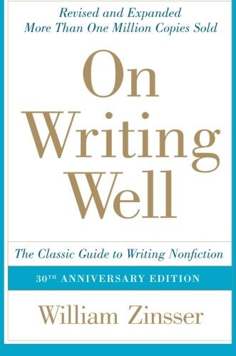 On Writing Well: The Classic Guide to Writing Nonfiction by Zinsser, William