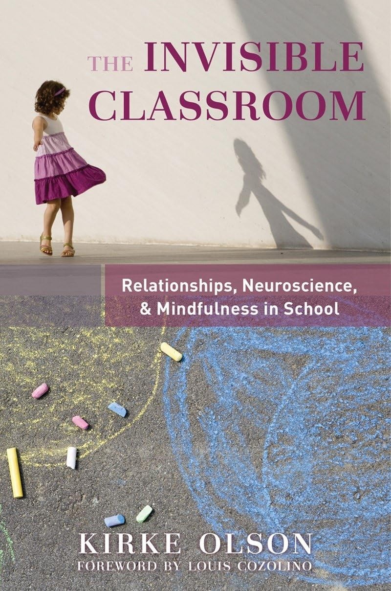 The Invisible Classroom: Relationships, Neuroscience & Mindfulness in School…