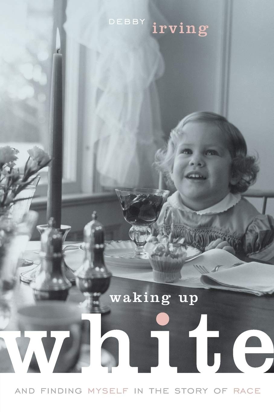 Waking Up White, and Finding Myself in the Story of Race – Irving, Debby – V…