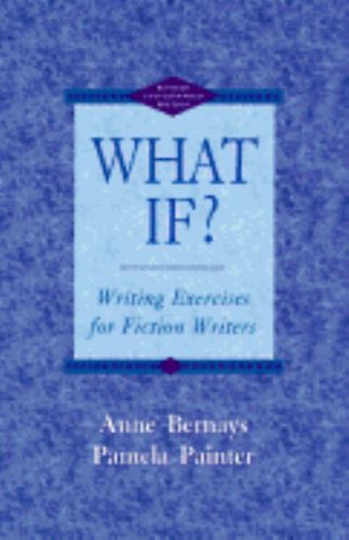 What If? : Writing Exercises for Fiction Writers Pamela, Bernays,