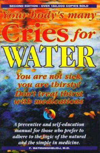 Your Body’s Many Cries for Water: You Are Not Sick, You Are Thirsty!, Don – GOOD