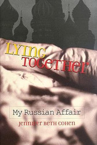 Lying Together: My Russian Affair by Jennifer Beth Cohen: Used