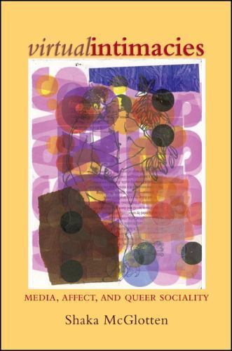 Virtual Intimacies: Media, Affect, and Queer Sociality, , McGlotten, Shaka, Very