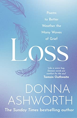 Loss: Poems to better weather the many waves of grief by Ashworth