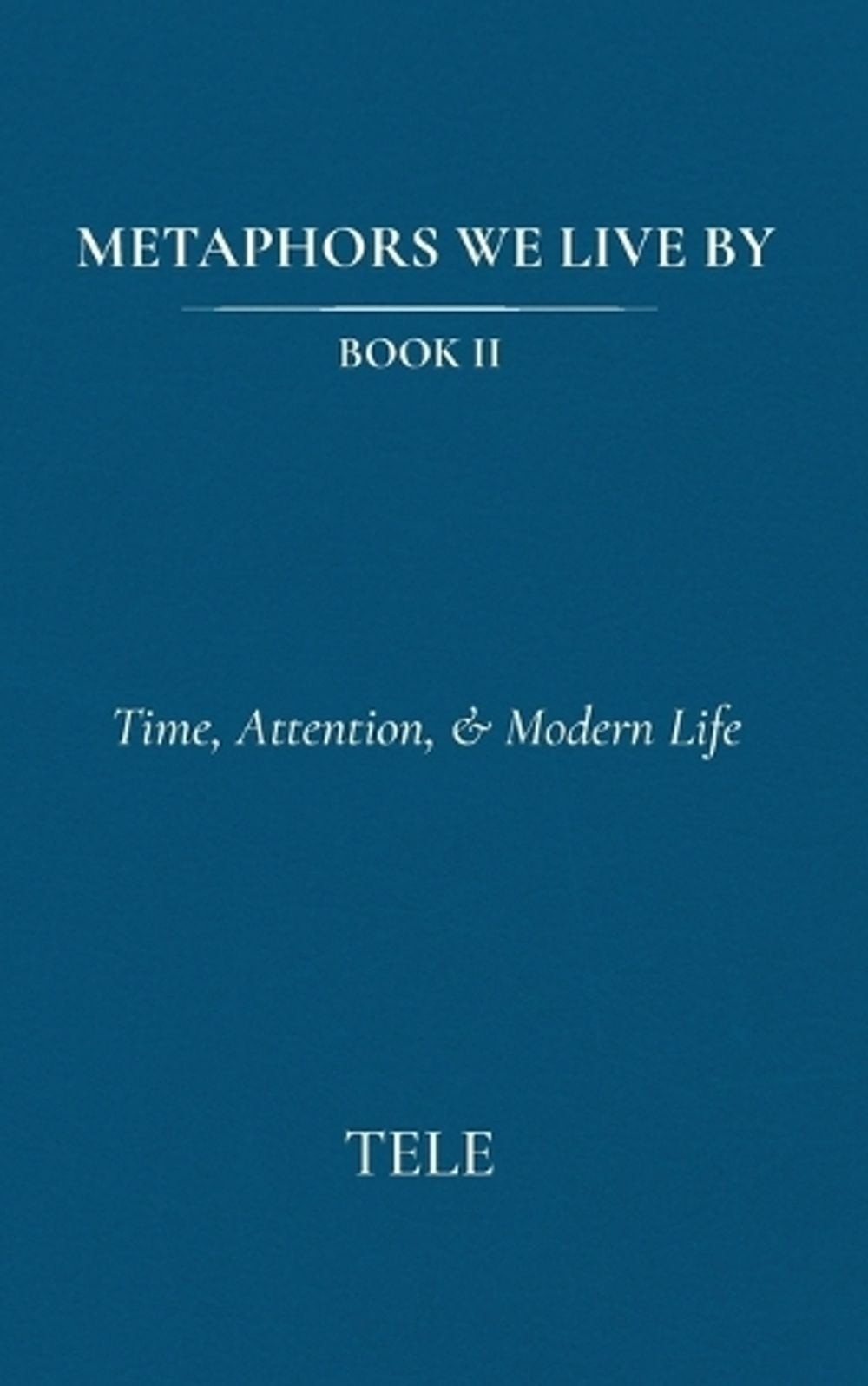Metaphors We Live By: Book II: Time, Attention, & Modern Life by Tele Paperback