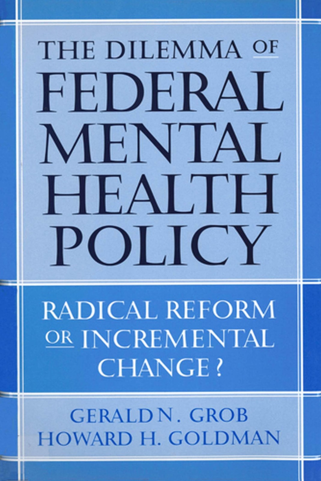 The Dilemma of Federal Mental Health Policy: Radical Reform or Incremental C…