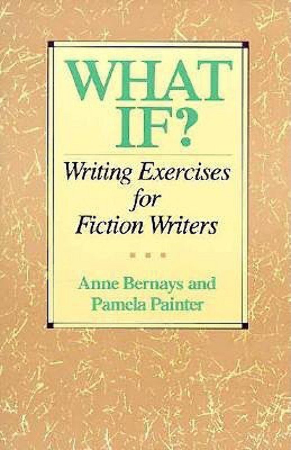 What If?: Writing Exercises for Fiction Writers Anne Bernays, Pamela Painter (19