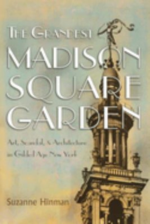 The Grandest Madison Square Garden : Art, Scandal, and Architectu