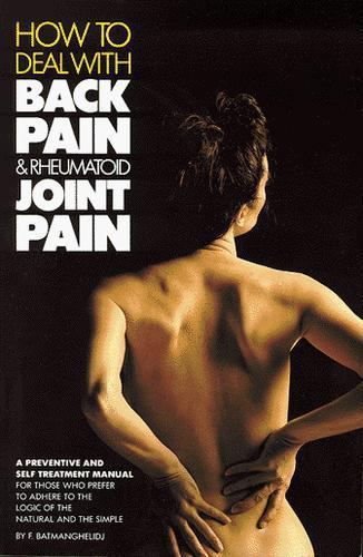How to Deal With Back Pain and Rheumatoid Joint Pain Batmanghelidj, Fereydoon p