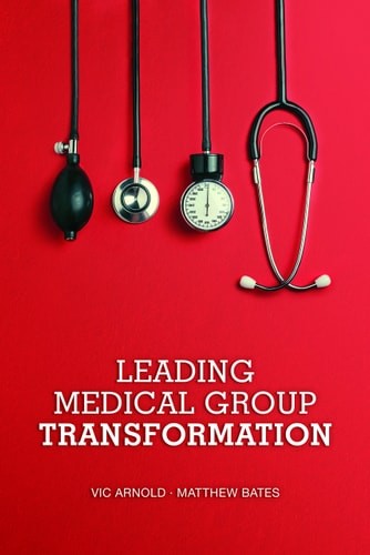 Leading Medical Group Transformation by Vic Arnold,Matthew Bates, Good Book