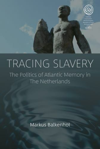 Tracing Slavery: The Politics of Atlantic Memory in The Netherlands (EASA Series