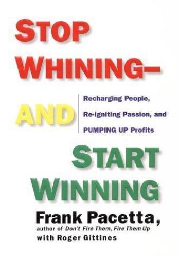 Stop Whining-And Start Winning: Recharging People, Re-Igniting Passion, and…