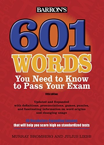 601 WORDS YOU NEED TO KNOW TO PASS YOUR EXAM (BARRON’S 601 By Murray Bromberg