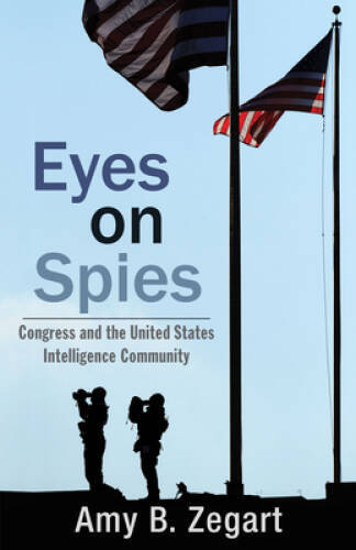 Eyes on Spies: Congress and the United States Intelligence Community (Hoo – GOOD