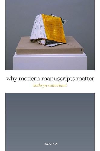 Kathryn Sutherland Why Modern Manuscripts Matter (Hardback)