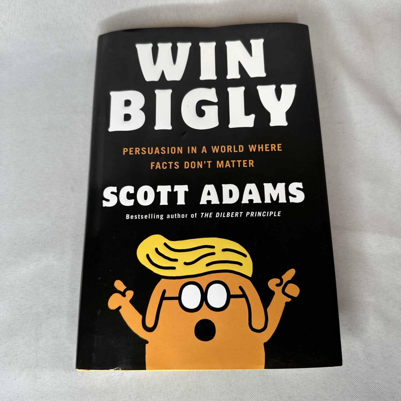 Win Bigly : Persuasion in a World Where Facts Don’t Matter by Scott Adams (2017)