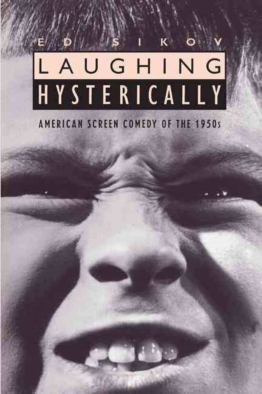 Laughing Hysterically: American Screen Comedy of the 1950s by Ed Sikov (English)