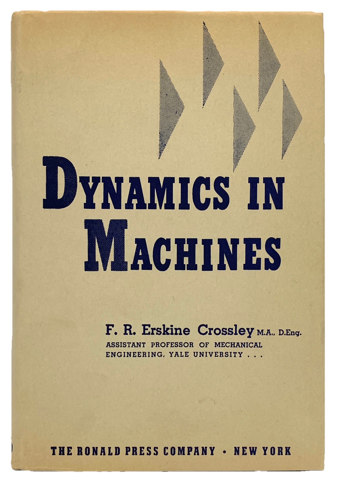 Dynamics In Machines F.R. Erskine Crossley Yale University 1954 The Ronald Press