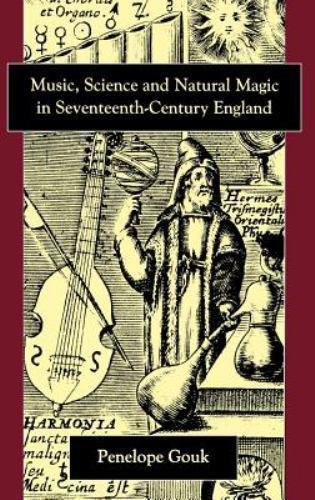 Music, Science And Natural Magic in Seventeenth-Century England by Gouk, Penelo