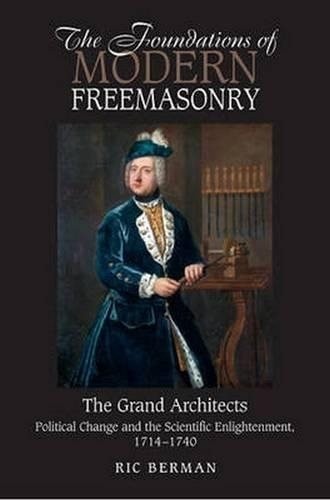 Foundations of Modern Freemasonry : The Grand Architects: Political Change an…