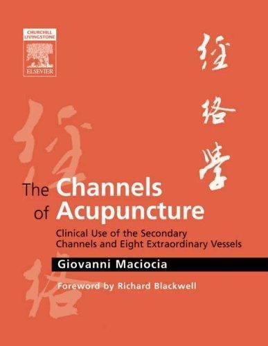 Channels of Acupuncture : Clinical Use of the Secondary Channels And Eight Ex…