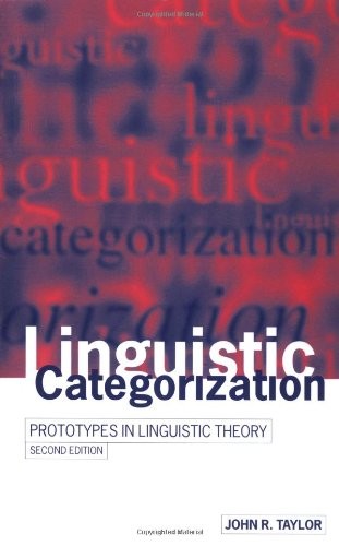 LINGUISTIC CATEGORIZATION: PROTOTYPES IN LINGUISTIC THEORY By John R. Taylor