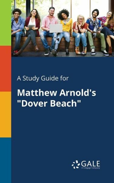 A Study Guide for Matthew Arnold’s Dover Beach