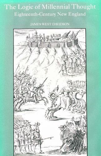The logic of millennial thought: Eighteenth-century New England (Yale historical