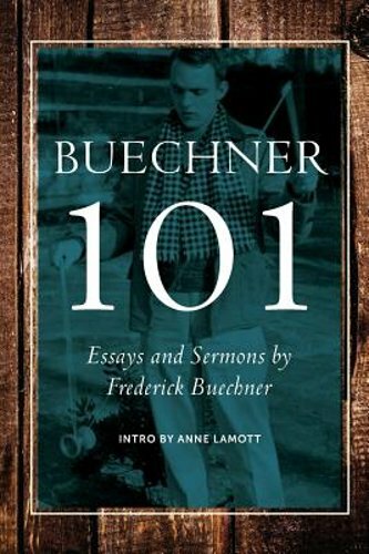 Buechner 101: Essays and Sermons by Frederick Buechner by Anne Lamott: New