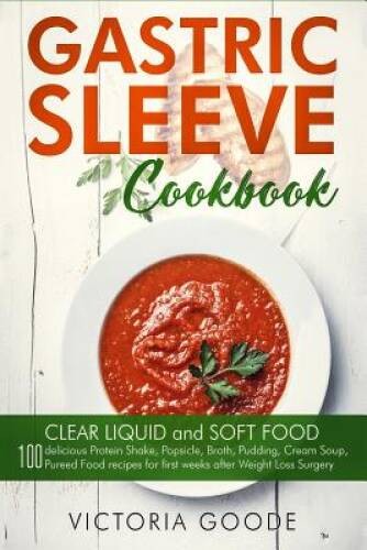 Gastric Sleeve Cookbook: 2 in 1 – CLEAR LIQUID and SOFT FOOD 100 deliciou – GOOD