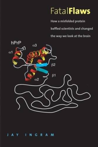 Fatal Flaws: How a Misfolded Protein Baffled Scientists and Changed the W – GOOD