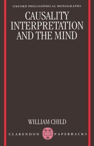 Causality, Interpretation, and the Mind by Child, William