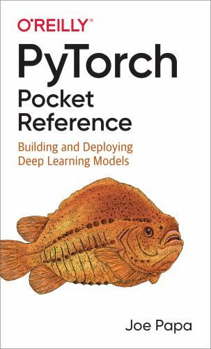 PyTorch Pocket Reference: Building and Deploying Deep Learning Models, Papa, Joe