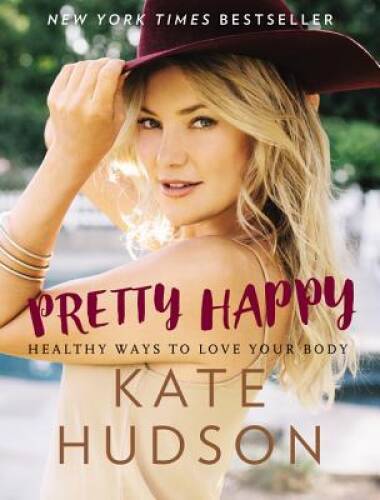 Pretty Happy: Healthy Ways to Love Your Body – Hardcover By Hudson, Kate – GOOD