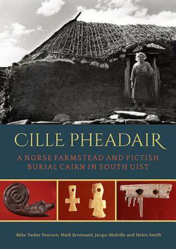 Cille Pheadair: a Norse Farmstead and Pictish Burial Cairn in South Uist (Sheffi