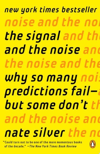 The Signal and the Noise: Why So Many Predictions Fail–but Some Don’t, Silver,