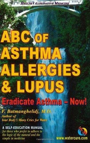 ABC of Asthma, Allergies and Lupus: Eradicate Asthma – Now! by Batmanghelidj