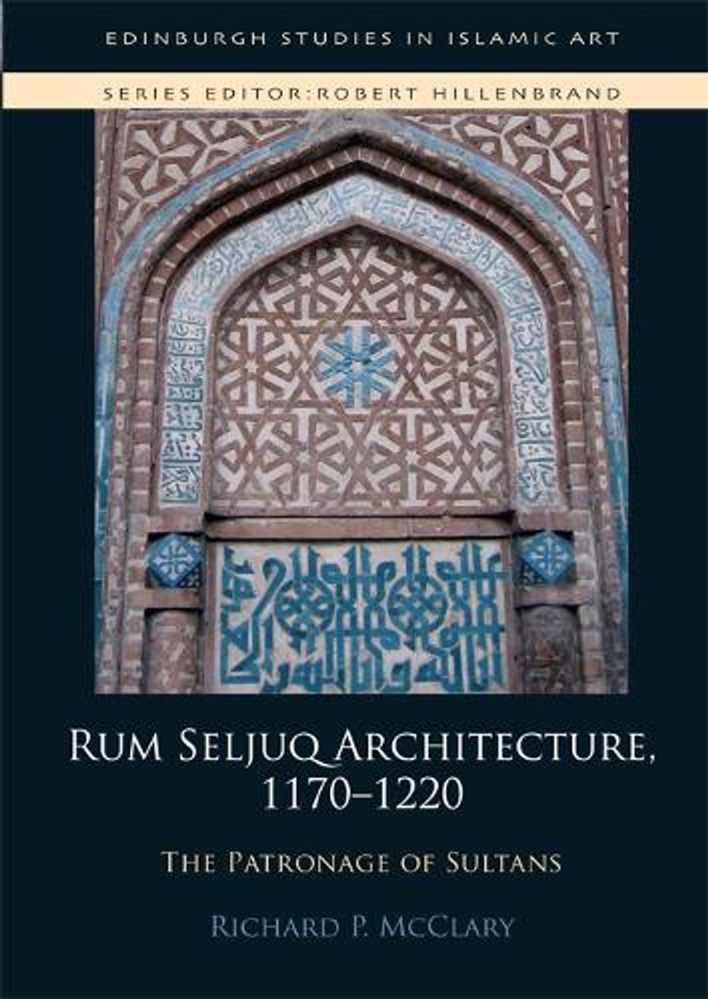 Rum Seljuq Architecture, 1170-1220: The Patronage of Sultans by Richard P. McCla