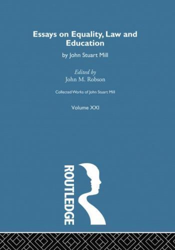 Collected Works of John Stuart Mill: XXI. Essays on Equality, Law and Educat…