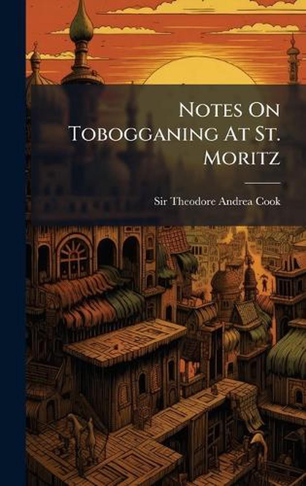 Notes On Tobogganing At St. Moritz by Sir Theodore Andrea Cook Hardcover Book