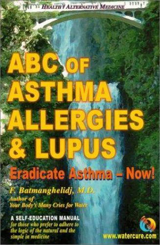 ABC of Asthma, Allergies & Lupus: Eradicate Asthma – Now!, Batmanghelidj, F.