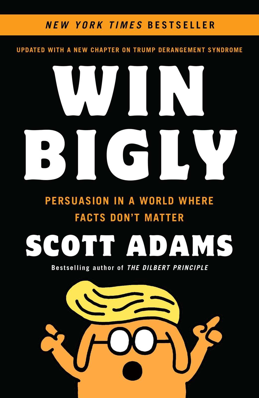 Win Bigly : Persuasion in a World Where Facts Don’t Matter by Scott Adams…
