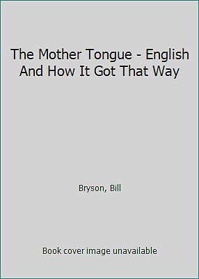 The Mother Tongue – English And How It Got That Way by Bryson, Bill