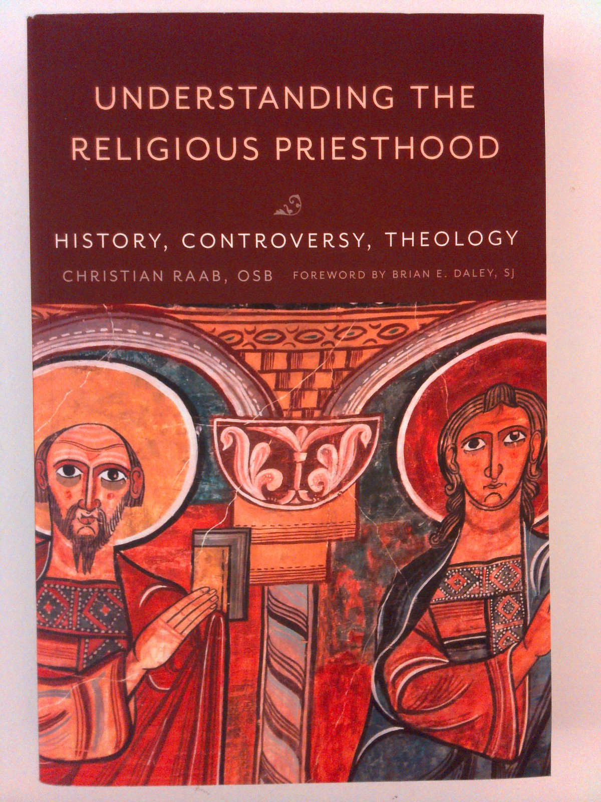 Understanding the Religious Priesthood: History, Controversy, Theology. C. Raab
