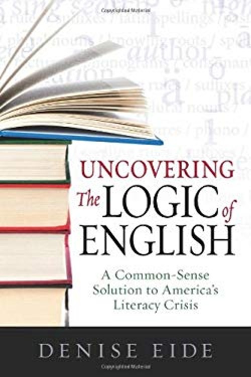 Uncovering the Logic of English : A Common-Sense Solution to Amer