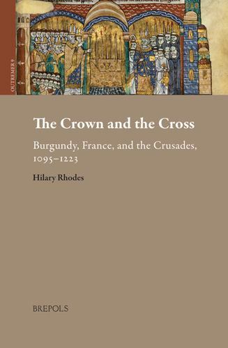 Crown and the Cross : Burgundy, France, and the Crusades, 1095-1220, Hardcove…