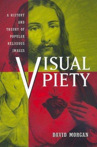Visual Piety: A History and Theory of Popular Religious Images Morgan, David pa