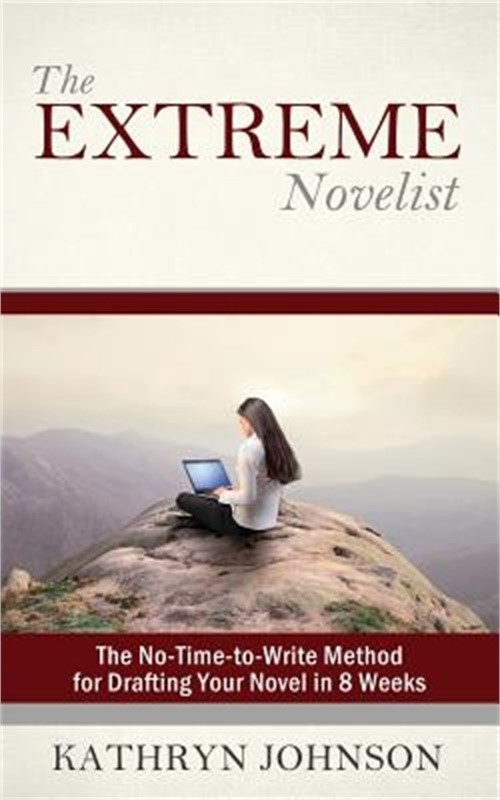 The Extreme Novelist: The No-Time-To-Write Method for Drafting Your Novel in 8 W